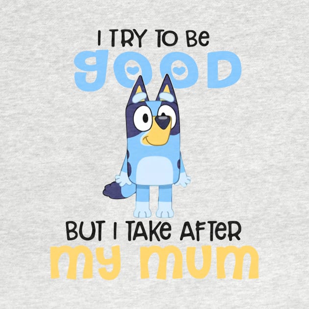 I Try To Be Good But I Take After My Dad Bluey Heelert by Justine Nolanz
